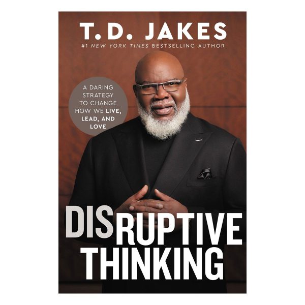 Disruptive Thinking: A Daring Strategy To Change How We Live,Lead and Love