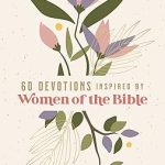 60 Devotions Inspired by Women of the Bible