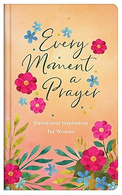 Every Moment a Prayer: Devotional Inspiration for Women