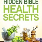 Hidden Bible Health Secrets: Achieve Optimal Health and Improve Your Quality of Life Naturally