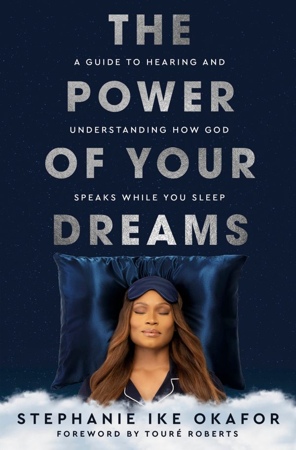 The Power Of Your Dreams;A Guide To Hearing and Understanding How God Speaks While You Sleep.