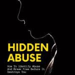 Hidden Abuse;How to identify abuse and break free before it destroys you.