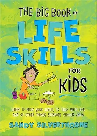 The Big Book of Life Skills for Kids: Learn to Pack Your Lunch, to Talk with God, and 99 Other Things Everyone Should Know