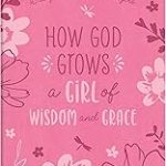 How God Grows a Girl of Wisdom and Grace: Daily Devotions and Prayers