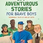 100 Adventurous Stories for Brave Boys: Memorable Tales of Men of Faith